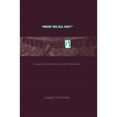 (英文圖書) Must We All Die?: Alaska's Enduring Struggle with Tuberculosis 平裝版, University of Alaska Press, 英文