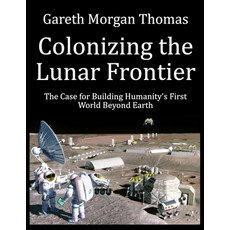 (英文圖書) Colonizing the Lunar Frontier: The Case for Building Humanity's First World Bey... 平裝版, Independently Published, 英文