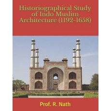 Historiographical Study of Indo Muslim Architecture (1192-1658) 平裝版, Independently Published, 英文