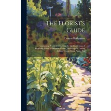 (英文圖書) The Florist's Guide: Containing Practical Directions for the Cultivation of Flowering Plants ... 精裝版, Legare Street Press, 英文