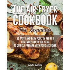 The Air Fryer Cookbook for Beginners: 50 Tasty and Easy Poultry Recipes for Every Day of the Year to... 平裝版, Giulia Gomez, 英文