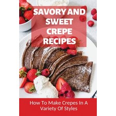 (英文圖書) Savory And Sweet Crepe Recipes: How To Make Crepes In A Variety Of Styles: How To Make Crepes... 平裝版, Independently Published, 英文