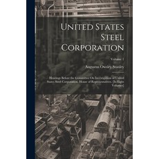 (英文圖書) United States Steel Corporation: Hearings Before the Committee On Investigation of United Sta... 平裝版, Legare Street Press, 英文