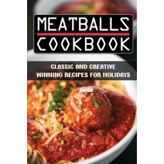 (英文圖書) Meatballs Cookbook: Classic And Creative Winning Recipes For Holidays: Italian Meatballs Recipes 平裝版, Independently Published, 英文