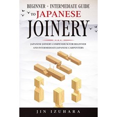 Japanese Joinery: Beginner + Intermediate Guide to Japanese Joinery: Japanese Joinery Compendium for... 平裝版, Independently Published, 英文