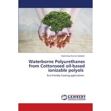 Waterborne Polyurethanes from Cottonseed oil-based ionizable polyols 平裝版, LAP Lambert Academic Publis..., 英文