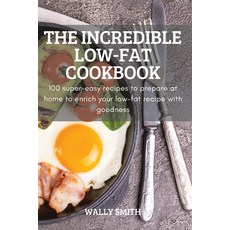 (英文圖書) The Incredible Low-Fat Cookbook: 100 super-easy recipes to prepare at home to enrich your low... 平裝版, Wally Smith, 英文