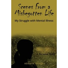 (英文圖書) Scenes From a Misbegotten Life: My Struggle with Mental Illness 平裝版, Gatekeeper Press, 英文