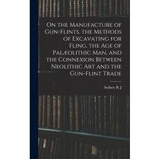 (英文書) On the Manufacture of Gun-flints the Methods of Excavating for Fling the age of Palæolithic... 精裝版, Legare Street Press, 英文