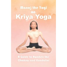 Manoj the Yogi on Kriya Yoga: A Guide to Awaken the Chakras and Kundalini 平裝版, Independently Published, 英文