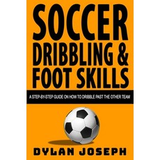 Soccer Dribbling & Foot Skills: A Step-by-Step Guide on How to Dribble Past the Other Team 平裝版, Understand, LLC, 英文