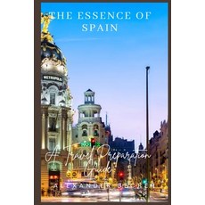 (英文圖書) The Essence of Spain: A Travel Preparation Guide 平裝版, Independently Published, 英文
