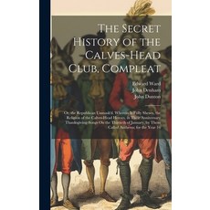 (英文圖書) The Secret History of the Calves-Head Club Compleat: Or the Republican Unmask'd. Wherein Is... 精裝版, Legare Street Press, 英文