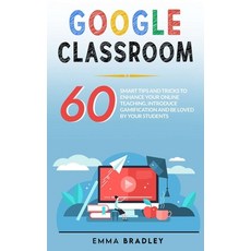 Google Classroom: 60 Smart Tips and Tricks To Enhance Your Online Teaching Introduce Gamification a... 平裝版, Charlie Creative Lab, 英文