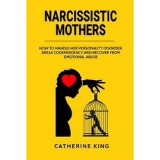 Narcissistic Mother: How to Handle her Personality Disorder Break Codependency and Recover from Emo... 平裝版, Catherine King, 英文