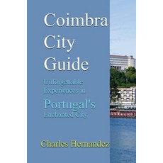 (英文圖書) Coimbra City Guide: Unforgettable Experiences in Portugal's Enchanted City 平裝版, Independently Published, 英文
