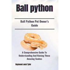 (英文圖書) Ball Python: A Comprehensive Guide To Understanding And Raising These Amazing S... 平裝版, Independently Published, 英文