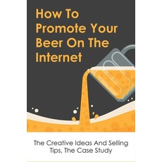 (英文圖書) How To Promote Your Beer On The Internet: The Creative Ideas And Selling Tips The Case Study... 平裝版, Independently Published, 英文