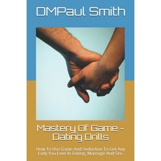 Mastery Of Game - Dating Drills: How To Use Game And Seduction To Get Any Lady You Love In Dating M... 平裝版, Independently Published, 英文