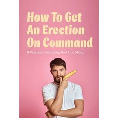 (英文圖書) How To Get An Erection On Command: A Personal Testimony & True Story: How To Maintain An Erec... 平裝版, Independently Published, 英文