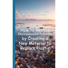 (英文圖書) How to Reduce Environmental Pollution by Creating a New Material to Replace Pla... 平裝版, Silent King Books, 英文
