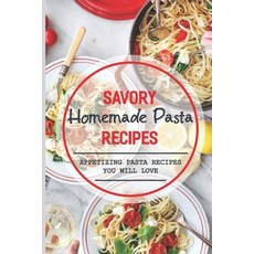 (英文圖書) Savory Homemade Pasta Recipes: Appetizing Pasta Recipes You Will Love: Dinner 平裝版, Independently Published, 英文