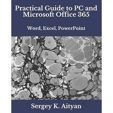 Practical Guide to PC and Microsoft Office 365: Word Excel PowerPoint 平裝版, Independently Published, 英文
