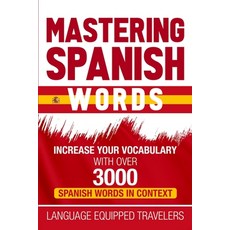 Mastering Spanish Words: Increase Your Vocabulary with Over 3000 Spanish Words in Context 平裝版, Independently Published, 英文