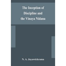 The Inception of Discipline and the Vinaya Nidana; Being a Translation and Edition of the Bahiranida... 平裝版, Alpha Edition, 英文