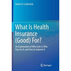 (英文圖書) What Is Health Insurance (Good) For?: An Examination of Who Gets It Who Pays for It and How... 平裝版, Springer, 英文