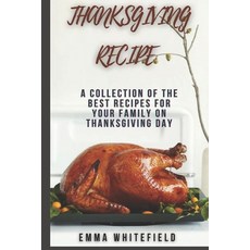Thanksgiving Recipe: A Collection of the Best Recipes for Your Family on Thanksgiving Day 平裝版, Independently Published, 英文