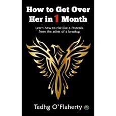 How to Get Over Her in 1 Month: Learn how to rise like a Phoenix from the ashes of a breakup 平裝版, Independently Published, 英文