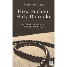 How to chant Holy Daimoku: Technical manual for invocation 平裝版, Independently Published, 英文