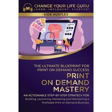 (英文圖書) Print-On-Demand Mastery: The Ultimate Blueprint for Print-On-Demand Success-An Actionable Ste... 平裝版, Change Your Life Guru, 英文