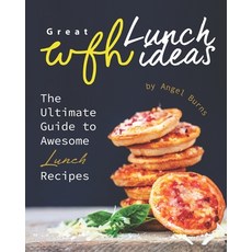Great WFH Lunch Ideas: The Ultimate Guide to Awesome Lunch Recipes 平裝版, Independently Published, 英文