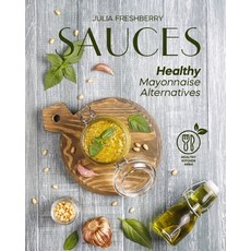 Sauces. Healthy Mayonnaise Alternatives: The recipes of 21 healthy sauces. 平裝版, Independently Published, 英文