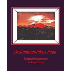 (英文圖書) Destination: Pikes Peak: Backyard Observations by Atwood Cutting 平裝版, Echo Hill Arts Press, LLC, 英文
