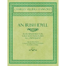 (英文圖書) An Irish Idyll - In Six Miniatures for Voice with Pianoforte Accompaniment - The Words from S... 平裝版, Classic Music Collection, 英文