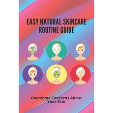 (英文圖書) Easy Natural Skincare Routine Guide: Overcome Concerns About Your Skin: How To Take Care Of Y... 平裝版, Independently Published, 英文