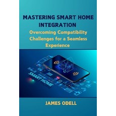 (英文圖書) Mastering Smart Home Integration: Overcoming Compatibility Challenges for a Sea... 平裝版, Independently Published, 英文