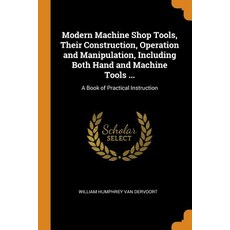 (英文圖書) Modern Machine Shop Tools Their Construction Operation and Manipulation Including Both Han... 平裝版, Franklin Classics, 英文