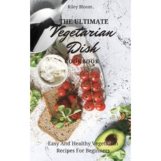 (英文圖書) The Ultimate Vegetarian Dish Cookbook: Easy And Healthy Vegetarian Recipes For Beginners 精裝版, Riley Bloom, 英文