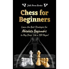 Chess for Beginners: Learn the Best Strategies for Absolute Beginners to Play Chess Like a TOP Player! 精裝版, Judit Anna Kovacs, 英文