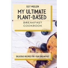 My Ultimate Plant-Based Breakfast Cookbook: Delicious Recipes for your Breakfast 平裝版, Lily Mullen, 英文