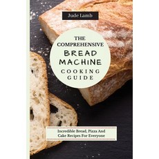 (英文圖書) The Comprehensive Bread Machine Cooking Guide: Incredible Bread Pizza And Cake Recipes For E... 平裝版, Jude Lamb, 英文