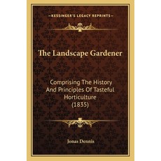The Landscape Gardener: Comprising The History And Principles Of Tasteful Horticulture (1835) 平裝版, Kessinger Publishing, 英文