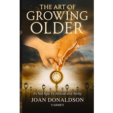 (英文圖書) The Art of Growing Older: It's Not Age; It's Attitude and Ability 平裝版, BWL Publishing Inc., 英文