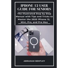 iPhone 12 User Guide for Seniors: The Illustrated Step by Step Manual with Tips and Tricks to Master... 平裝版, Independently Published, 英文