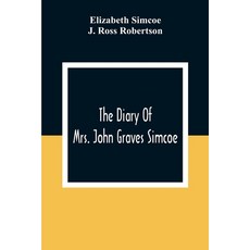 The Diary Of Mrs. John Graves Simcoe Wife Of The First Lieutenant-Governor Of The Province Of Upper... 平裝版, Alpha Edition, 英語
