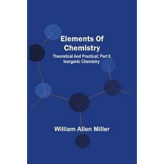 Elements Of Chemistry; Theoretical And Practical; Part Ii. Inorganic Chemistry 平裝版, Alpha Edition, 英文